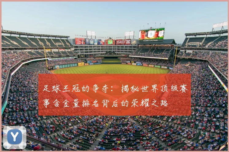 足球王冠的争夺：揭秘世界顶级赛事含金量排名背后的荣耀之路